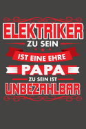 Elektriker Zu Sein Ist Eine Ehre - Papa Zu Sein Ist Unbezahlbar: Praktischer Wochenplaner / Notizbuch f?r ein ganzes Jahr ohne festes Datum - 15x23cm (ca. DIN A5)