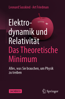 Elektrodynamik Und Relativit?t: Das Theoretische Minimum: Alles, Was Sie Brauchen, Um Physik Zu Treiben - Susskind, Leonard, and Sippel, Heiko (Translated by), and Friedman, Art