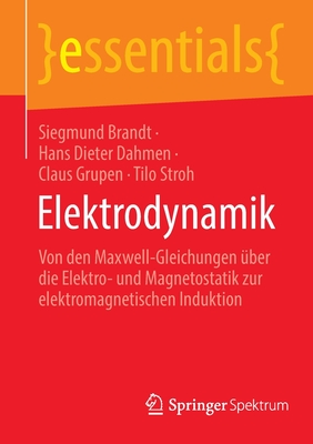 Elektrodynamik: Von den Maxwell-Gleichungen ?ber die Elektro- und Magnetostatik zur elektromagnetischen Induktion - Brandt, Siegmund, and Dahmen, Hans Dieter, and Grupen, Claus