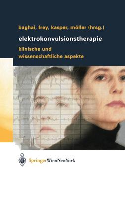 Elektrokonvulsionstherapie: Klinische Und Wissenschaftliche Aspekte - Baghai, Thomas (Editor), and Frey, Richard (Editor), and Kasper, Siegfried, Dr. (Editor)