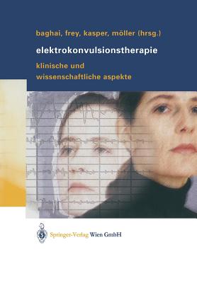 Elektrokonvulsionstherapie: Klinische Und Wissenschaftliche Aspekte - Baghai, Thomas (Editor), and Frey, Richard (Editor), and Kasper, Siegfried, Dr. (Editor)