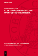 Elektronenmikroskopie Und Festkrperphysik: Vortr?ge Des Festkolloquiums Anl??lich Des 70. Geburtstages Von Heinz Bethge, Ordentliches Mitglied Der Akademie Der Wissenschaften in Berlin, Veranstaltet Von Der Klasse Werkstoffwissenschaft, Der Klasse...