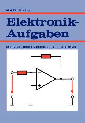 Elektronik-Aufgaben: Bauelemente -- Analoge Schaltungen -- Digitale Schaltungen - Brauer, Harry, and Lehmann, Constans