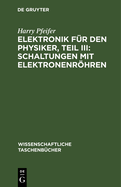 Elektronik f?r den Physiker, Teil III: Schaltungen mit Elektronenrhren