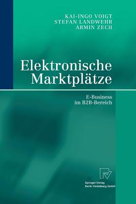 Elektronische Marktplatze: E-Business Im B2B-Bereich - Landwehr, Stefan, and Voigt, Kai-Ingo, and Zech, Armin