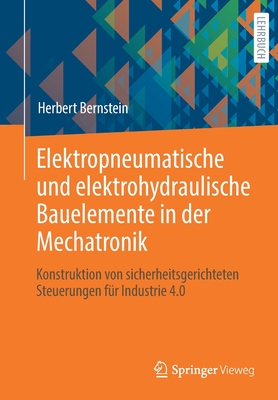 Elektropneumatische Und Elektrohydraulische Bauelemente in Der Mechatronik: Konstruktion Von Sicherheitsgerichteten Steuerungen F?r Industrie 4.0 - Bernstein, Herbert