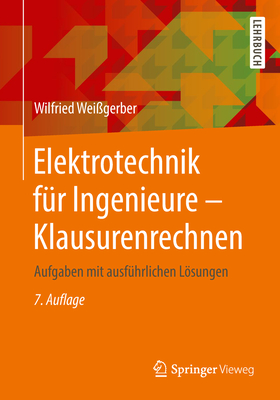 Elektrotechnik F?r Ingenieure - Klausurenrechnen: Aufgaben Mit Ausf?hrlichen Lsungen - Wei?gerber, Wilfried