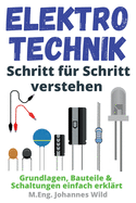 Elektrotechnik Schritt fr Schritt verstehen: Grundlagen, Bauteile & Schaltungen einfach erklrt