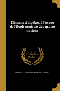 Elemens D'Algebre, A L'Usage de L'Ecole Centrale Des Quatre Nations