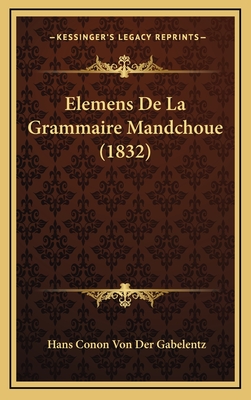 Elemens de La Grammaire Mandchoue (1832) - Gabelentz, Hans Conon Von Der