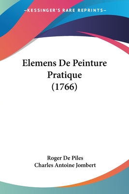 Elemens de Peinture Pratique (1766) - De Piles, Roger, and Jombert, Charles Antoine (Editor)