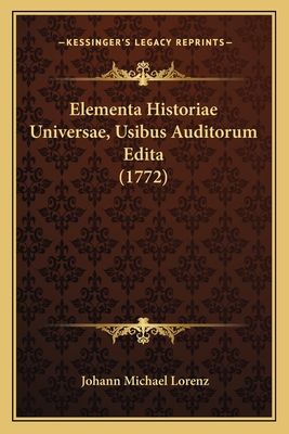 Elementa Historiae Universae, Usibus Auditorum Edita (1772) - Lorenz, Johann Michael