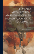 Elementa Metaphysicae Mathematicum In Morem Adornata, Volume 3...