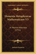 Elementa Metaphysicae Mathematicum V3: In Morem Adornata (1751)