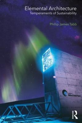 Elemental Architecture: Temperaments of Sustainability - Tabb, Phillip James