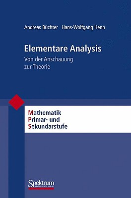 Elementare Analysis: Von der Anschauung zur Theorie - B?chter, Andreas, and Padberg, Friedhelm (Editor), and Henn, Hans-Wolfgang