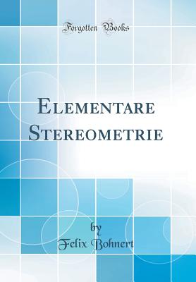 Elementare Stereometrie (Classic Reprint) - Bohnert, Felix