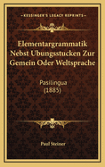 Elementargrammatik Nebst Ubungsstucken Zur Gemein Oder Weltsprache: Pasilingua (1885)