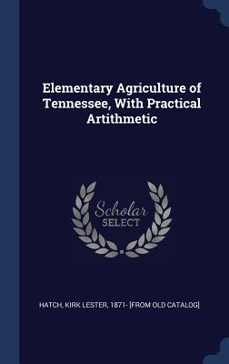 Elementary Agriculture of Tennessee, With Practical Artithmetic - Hatch, Kirk Lester (Creator)