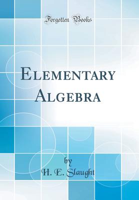 Elementary Algebra (Classic Reprint) - Slaught, H E