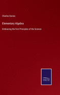 Elementary Algebra: Embracing the first Principles of the Science