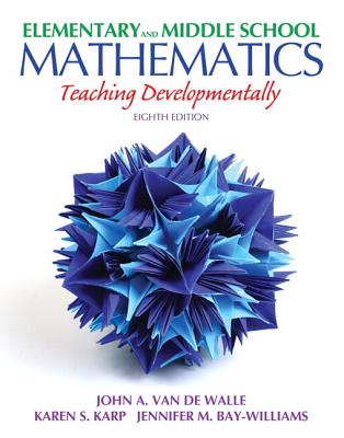 Elementary and Middle School Mathematics: Teaching Developmentally Plus Myeducationlab with Pearson Etext -- Access Card Package - Van de Walle, John A, and Karp, Karen S, and Bay-Williams, Jennifer M