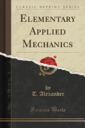 Elementary Applied Mechanics (Classic Reprint)