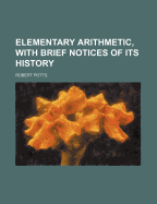 Elementary Arithmetic, with Brief Notices of Its History