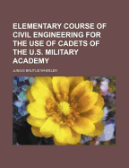 Elementary Course of Civil Engineering for the Use of Cadets of the U.S. Military Academy