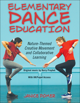 Elementary Dance Education: Nature-Themed Creative Movement and Collaborative Learning - Pomer, Janice