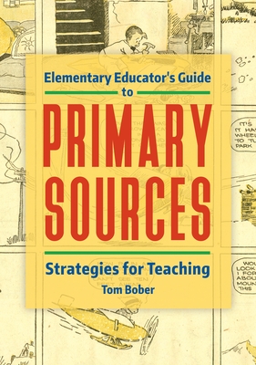 Elementary Educator's Guide to Primary Sources: Strategies for Teaching - Bober, Tom