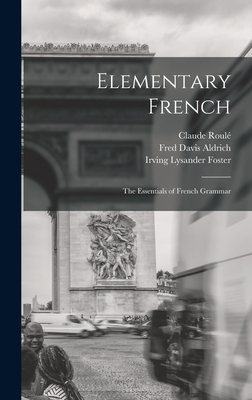 Elementary French; the Essentials of French Grammar - Aldrich, Fred Davis, and Foster, Irving Lysander, and Roul, Claude