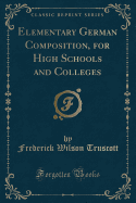 Elementary German Composition, for High Schools and Colleges (Classic Reprint)