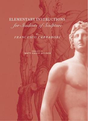 Elementary Instructions for Students of Sculpture - Carradori, Francesco, and Auvinen, Matti Kalevi, and Bernardini, Paolo