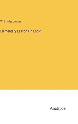 Elementary Lessons in Logic - Jevons, W Stanley