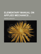 Elementary Manual on Applied Mechanics ..