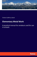 Elementary Metal Work: A practical manual for amateurs and for use in schools