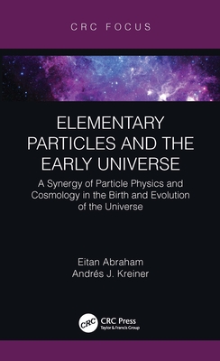 Elementary Particles and the Early Universe: A Synergy of Particle Physics and Cosmology in the Birth and Evolution of the Universe - Abraham, Eitan, and Kreiner, Andrs J