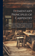 Elementary Principles of Carpentry: A Treatise On the Pressure and Equilibrium of Timber Framing; the Resistance of Timber; and the Construction of Floors, Roofs, Centres, Bridges, &c. With Practical Rules and Examples. to Which Is Added an Essay On the N