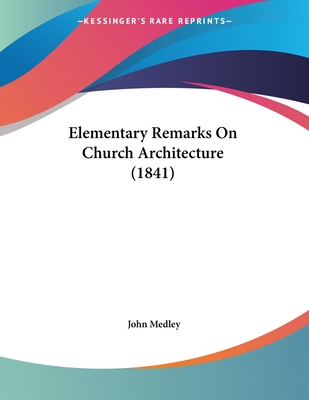 Elementary Remarks on Church Architecture (1841) - Medley, John