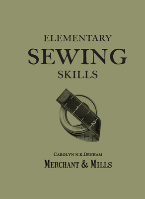 Elementary Sewing Skills: Do it Once, Do it Well - Mills, Merchant &