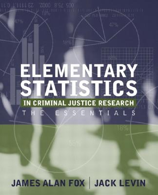 Elementary Statistics in Criminal Justice Research: The Essentials - Fox, James A, PH.D., and Levin, Jack, Professor, PH.D., and Shively, Michael, DVM