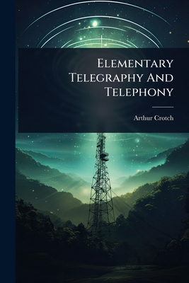 Elementary Telegraphy And Telephony - Crotch, Arthur