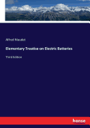 Elementary Treatise on Electric Batteries: Third Edition