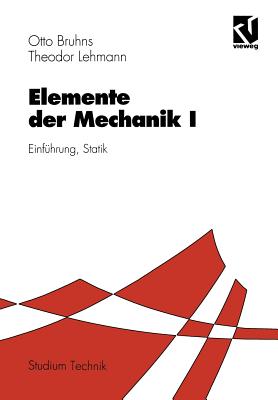 Elemente Der Mechanik I: Einfuhrung, Statik - Bruhns, Otto T, and Lehmann, Theodor