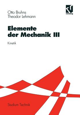 Elemente Der Mechanik III: Kinetik - Bruhns, Otto T, and Lehmann, Theodor