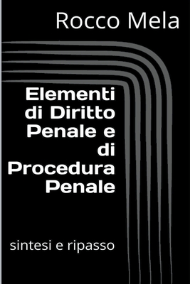 Elementi di Diritto Penale e di Procedura Penale: sintesi e ripasso - Mela, Rocco