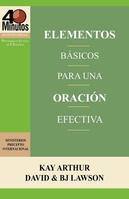 Elementos Basicos Para Una Oracion Efectiva / The Essentials of Effective Prayer (40 Minute Bible Studies) - Arthur, Kay, and Lawson, David, and Lawson, BJ