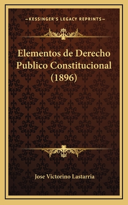 Elementos de Derecho Publico Constitucional (1896) - Lastarria, Jose Victorino
