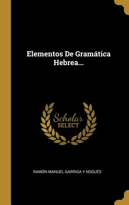 Elementos de Gramatica Hebrea... - Ramon Manuel Garriga y Nogues (Creator)